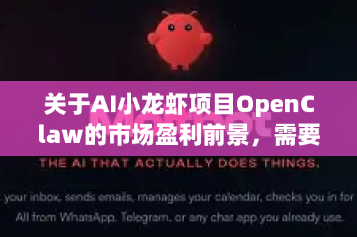 关于AI小龙虾项目OpenClaw的市场盈利前景，需要从技术应用场景、市场需求、竞争环境和商业模式等多个角度综合分析。以下是对其潜在前景的评估及关键考量因素