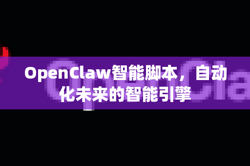 OpenClaw智能脚本，自动化未来的智能引擎