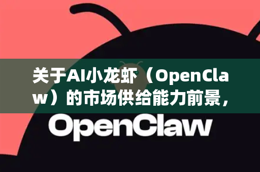 关于AI小龙虾(OpenClaw)的市场供给能力前景,我们可以从技术、市场、产业链和政策等多个维度进行分析-第1张图片-OpenClaw 中文站-AI龙虾中文社区 关于AI小龙虾(OpenClaw)的市场供给能力前景,我们可以从技术、市场、产业链和政策等多个维度进行分析-第1张图片-OpenClaw 中文站-AI龙虾中文社区