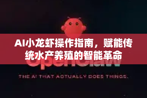 AI小龙虾操作指南，赋能传统水产养殖的智能革命