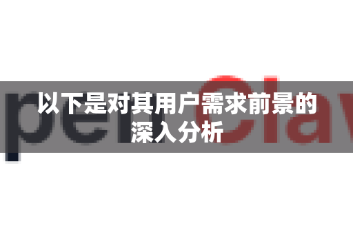 以下是对其用户需求前景的深入分析