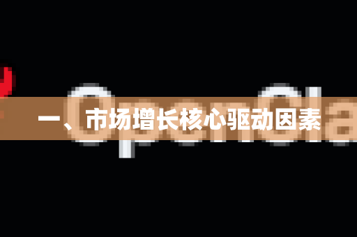 一、市场增长核心驱动因素