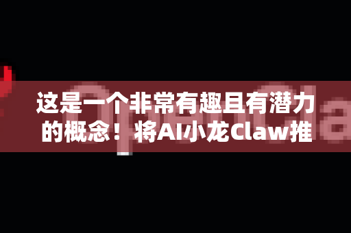这是一个非常有趣且有潜力的概念！将AI小龙Claw推向欧美市场，前景广阔但挑战与机遇并存。我们需要从产品定位、市场需求、文化差异和商业模式几个维度来深入分析
