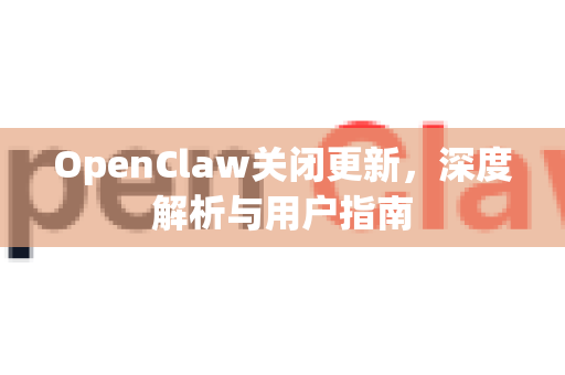 OpenClaw关闭更新，深度解析与用户指南