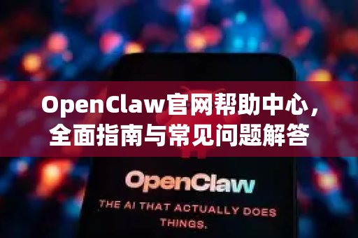 OpenClaw官网帮助中心，全面指南与常见问题解答