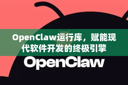 OpenClaw运行库，赋能现代软件开发的终极引擎
