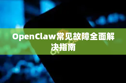 OpenClaw常见故障全面解决指南