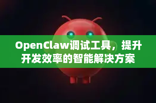 OpenClaw调试工具，提升开发效率的智能解决方案