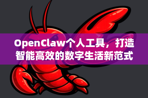 OpenClaw个人工具，打造智能高效的数字生活新范式