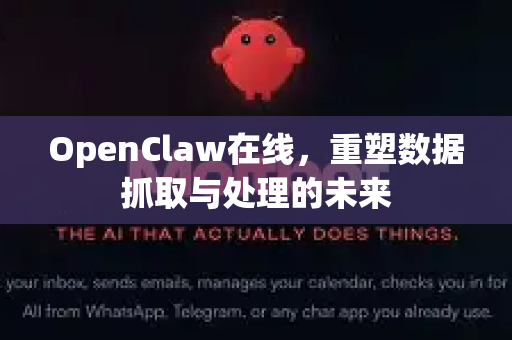 OpenClaw在线，重塑数据抓取与处理的未来