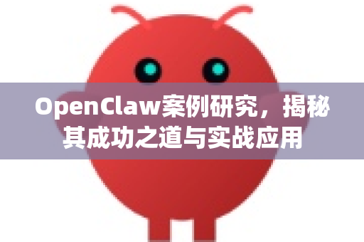 OpenClaw案例研究，揭秘其成功之道与实战应用