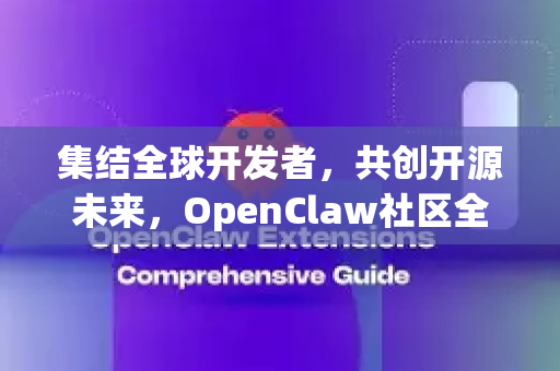 集结全球开发者，共创开源未来，OpenClaw社区全景解析-第1张图片-OpenClaw 中文站-AI龙虾中文社区