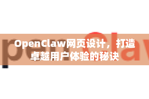 OpenClaw网页设计,打造卓越用户体验的秘诀-第1张图片-OpenClaw 中文站-AI龙虾中文社区 OpenClaw网页设计,打造卓越用户体验的秘诀-第1张图片-OpenClaw 中文站-AI龙虾中文社区