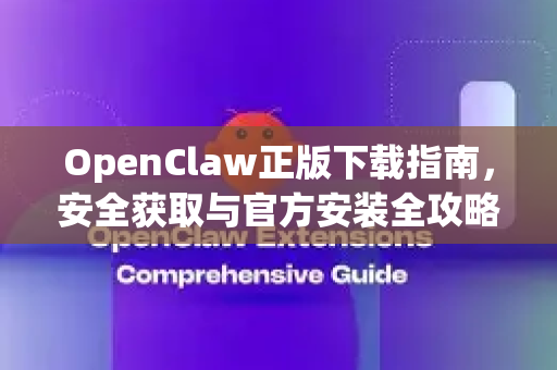 OpenClaw正版下载指南，安全获取与官方安装全攻略-第1张图片-OpenClaw 中文站-AI龙虾中文社区