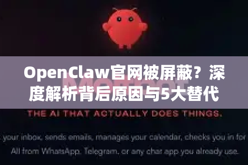 OpenClaw官网被屏蔽？深度解析背后原因与5大替代访问方案
