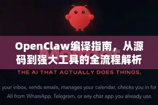 OpenClaw编译指南，从源码到强大工具的全流程解析