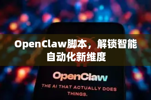OpenClaw脚本，解锁智能自动化新维度