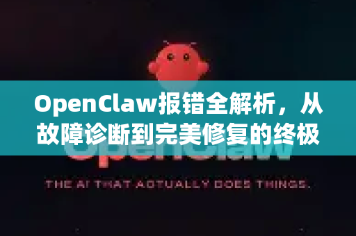 OpenClaw报错全解析，从故障诊断到完美修复的终极指南