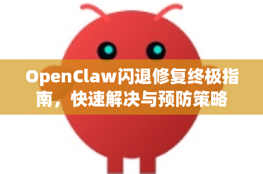 OpenClaw闪退修复终极指南，快速解决与预防策略-第1张图片-OpenClaw 中文站-AI龙虾中文社区