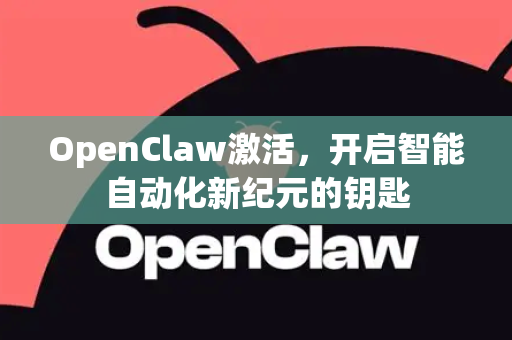 OpenClaw激活，开启智能自动化新纪元的钥匙-第1张图片-OpenClaw 中文站-AI龙虾中文社区