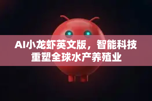 AI小龙虾英文版，智能科技重塑全球水产养殖业