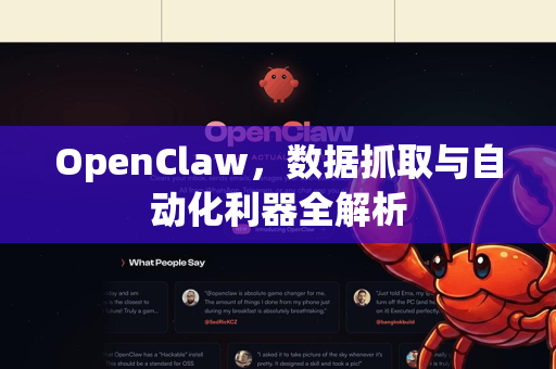 OpenClaw，数据抓取与自动化利器全解析