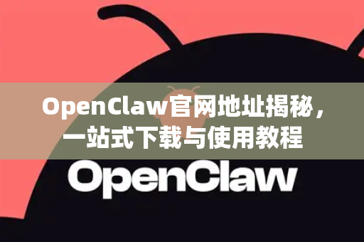 OpenClaw官网地址揭秘，一站式下载与使用教程