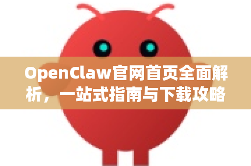 OpenClaw官网首页全面解析，一站式指南与下载攻略