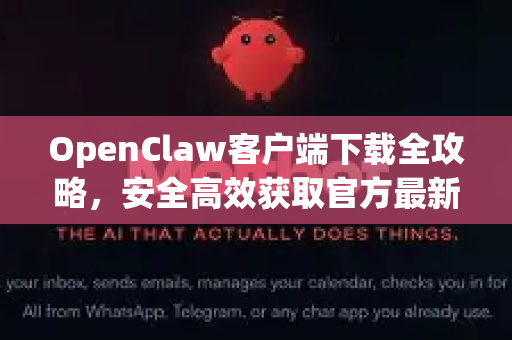 OpenClaw客户端下载全攻略，安全高效获取官方最新版本