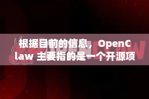 根据目前的信息，OpenClaw 主要指的是一个开源项目，通常是某个软件的社区开源版本或分支。为了确保安全、准确地找到官方来源，请根据以下情况判断-第1张图片-OpenClaw 中文站-AI龙虾中文社区