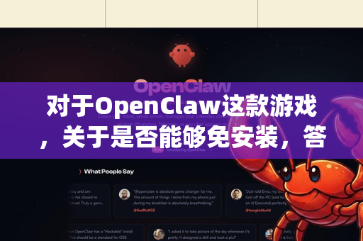 对于OpenClaw这款游戏，关于是否能够免安装，答案是，通常需要安装，但可以变通实现类似免安装（即绿色版）的效果-第1张图片-OpenClaw 中文站-AI龙虾中文社区