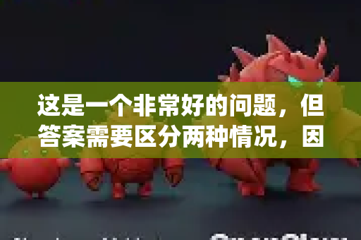 这是一个非常好的问题，但答案需要区分两种情况，因为OpenClaw可能指两个不同的东西-第1张图片-OpenClaw 中文站-AI龙虾中文社区