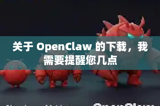 关于 OpenClaw 的下载,我需要提醒您几点-第1张图片-OpenClaw 中文站-AI龙虾中文社区 关于 OpenClaw 的下载,我需要提醒您几点-第1张图片-OpenClaw 中文站-AI龙虾中文社区