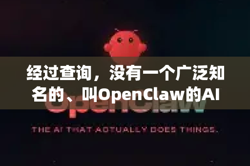 经过查询，没有一个广泛知名的、叫OpenClaw的AI或开源项目。这个名称听起来可能是对以下几个概念的误读或混合