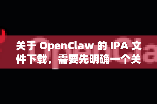 关于 OpenClaw 的 IPA 文件下载，需要先明确一个关键信息，OpenClaw 是一个第三方开发的 Claw 客户端增强版/修改版。Claw 本身是一款第三方推特客户端-第1张图片-OpenClaw 中文站-AI龙虾中文社区