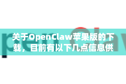 关于OpenClaw苹果版的下载，目前有以下几点信息供您参考-第1张图片-OpenClaw 中文站-AI龙虾中文社区