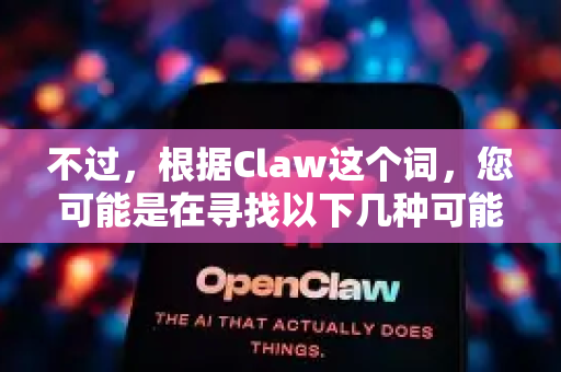 不过，根据Claw这个词，您可能是在寻找以下几种可能性很高的软件，我为您分别列出