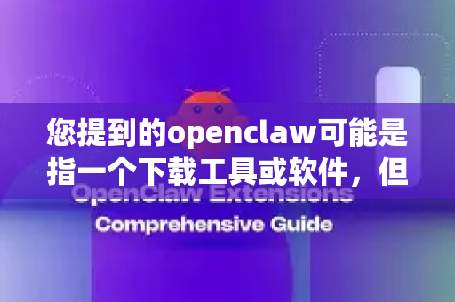 您提到的openclaw可能是指一个下载工具或软件，但经过查询，目前没有一个广泛知名、拥有独立官网的主流软件确切叫这个名字。它可能是某个软件的别名、旧称，或者是拼写上的偏差
