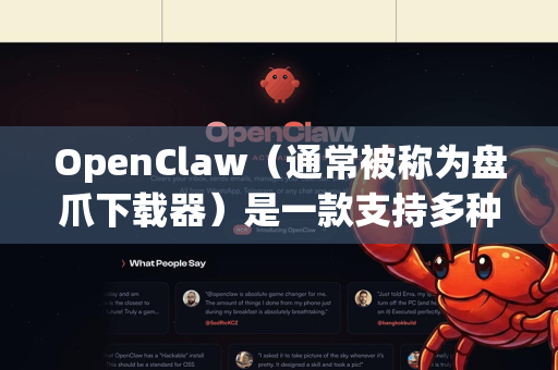 OpenClaw（通常被称为盘爪下载器）是一款支持多种链接协议的网络下载工具。目前该软件没有官方发布的中文版本，但您可以通过以下方法获取和使用它的中文界面-第1张图片-OpenClaw 中文站-AI龙虾中文社区