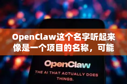 OpenClaw这个名字听起来像是一个项目的名称，可能与以下方面有关