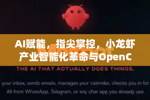 AI赋能，指尖掌控，小龙虾产业智能化革命与OpenClaw应用解析