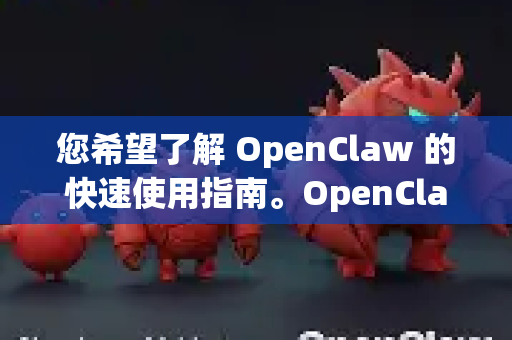 您希望了解 OpenClaw 的快速使用指南。OpenClaw 通常指一个用于网页抓取或自动化的命令行工具（可能是一个特定项目或脚本）由于没有更具体的上下文，我将提供通用且高效的指导-第1张图片-OpenClaw 中文站-AI龙虾中文社区