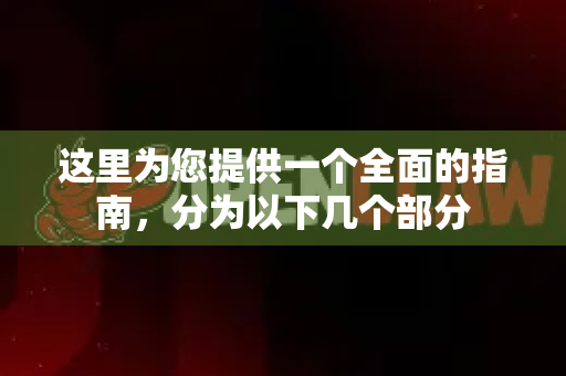 这里为您提供一个全面的指南，分为以下几个部分-第1张图片-OpenClaw 中文站-AI龙虾中文社区