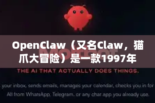 OpenClaw（又名Claw，猫爪大冒险）是一款1997年的老游戏，即使配置很低也能运行。以下是一些优化方案-第1张图片-OpenClaw 中文站-AI龙虾中文社区