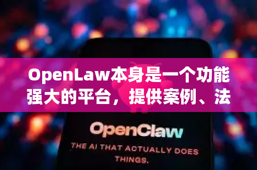 OpenLaw本身是一个功能强大的平台，提供案例、法规、律师信息等，但其网页和APP在加载大量数据（尤其是案例全文、图表）时会消耗较多流量-第1张图片-OpenClaw 中文站-AI龙虾中文社区