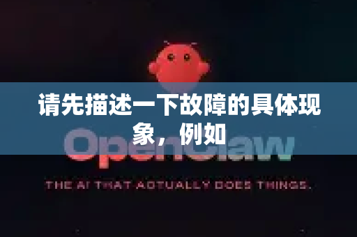 请先描述一下故障的具体现象，例如