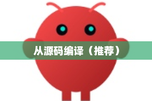 从源码编译（推荐）