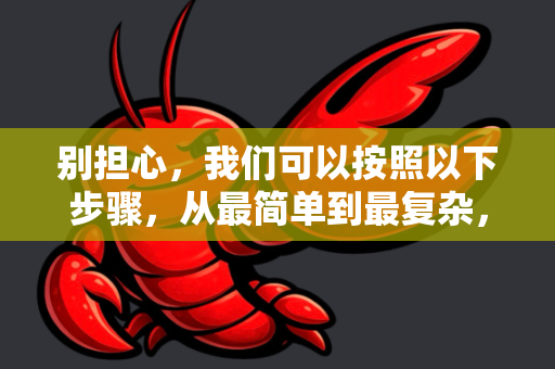 别担心，我们可以按照以下步骤，从最简单到最复杂，一步步排查和解决问题