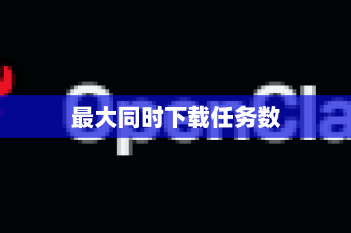 最大同时下载任务数