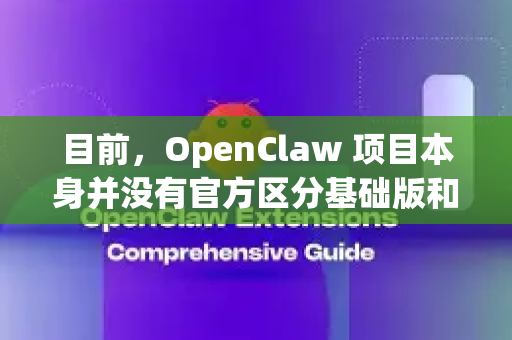 目前，OpenClaw 项目本身并没有官方区分基础版和高级版